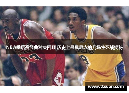 NBA季后赛经典对决回顾 历史上最具悬念的几场生死战揭秘